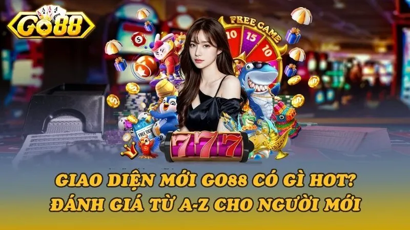 Giao diện mới Go88 có gì hot? Đánh giá từ A-Z cho người mới