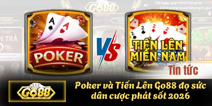 Poker và Tiến Lên Go88 đọ sức dân cược phát sốt 2026