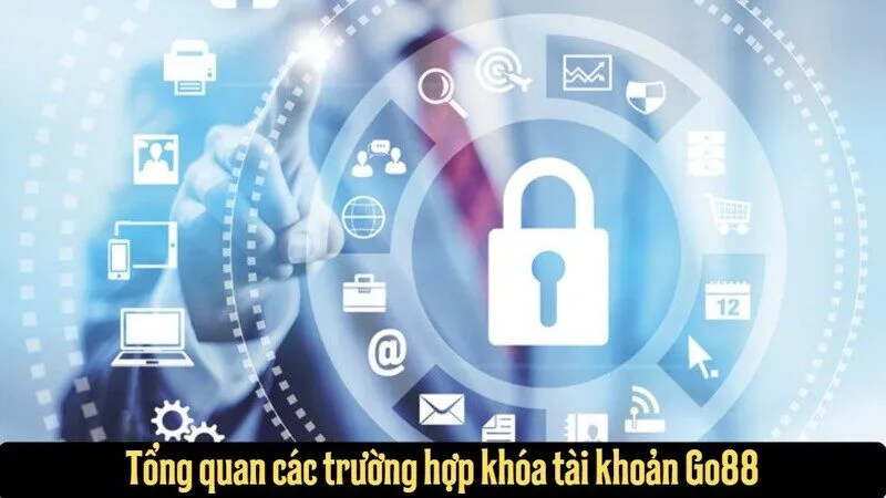 Tổng quan các trường hợp khóa tài khoản Go88