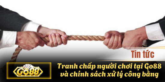 Tranh chấp người chơi tại Go88 và chính sách xử lý công bằng